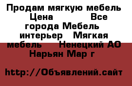 Продам мягкую мебель. › Цена ­ 7 000 - Все города Мебель, интерьер » Мягкая мебель   . Ненецкий АО,Нарьян-Мар г.